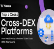 Top 5 Cross-DEX Platforms: How Web5 Nexus Advances Other Cross-DEX Platforms